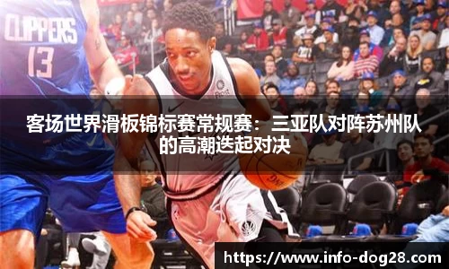 客场世界滑板锦标赛常规赛:三亚队对阵苏州队的高潮迭起对决